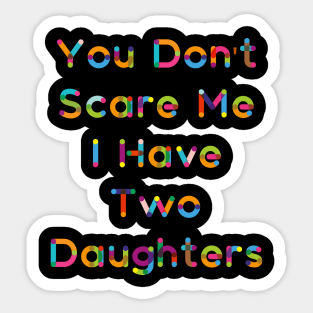 You Don't  Scare Me  I Have  Two  Daughters Sticker